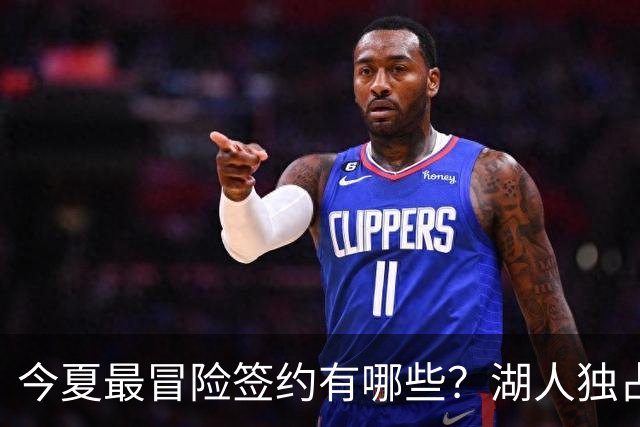 今夏最冒险签约有哪些？湖人独占三席吹杨顶薪离谱