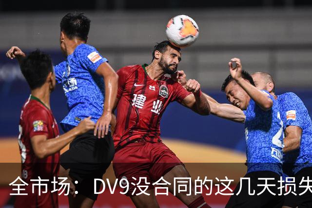 全市场：DV9没合同的这几天损失32万欧，他已意识到此前要价过高