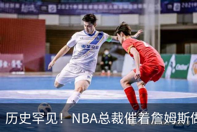 历史罕见！NBA总裁催着詹姆斯做决定