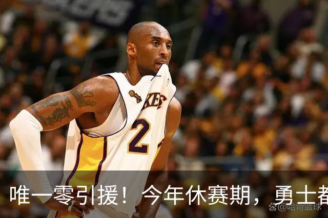 唯一零引援！今年休赛期，勇士都做了些什么？