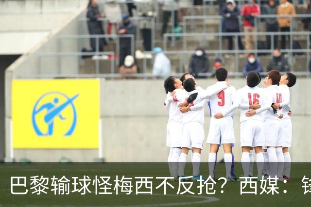 巴黎输球怪梅西不反抢？西媒：锋线3人无球时如灾难