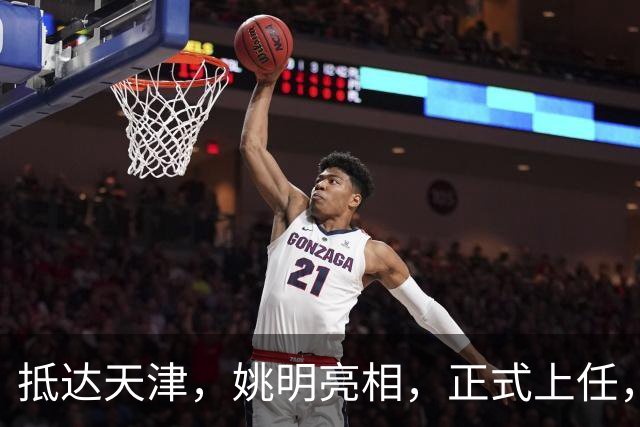 抵达天津，姚明亮相，正式上任，新岗位曝光，成绩单亮眼