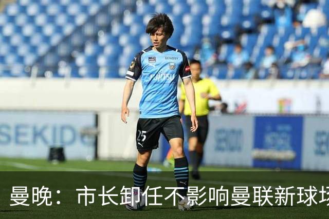 曼晚：市长卸任不影响曼联新球场计划，项目由法定开发公司推进