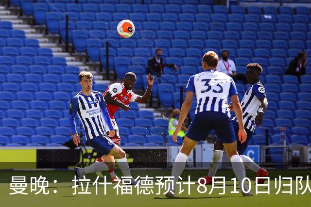 曼晚：拉什福德预计8月10日归队，关窗前未来仍存悬念