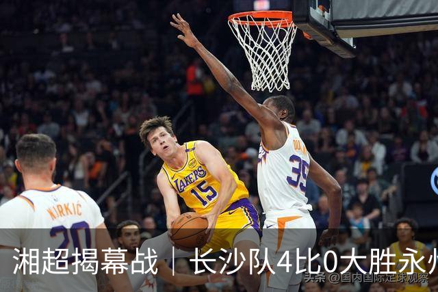 湘超揭幕战｜长沙队4比0大胜永州队，拿下开门红