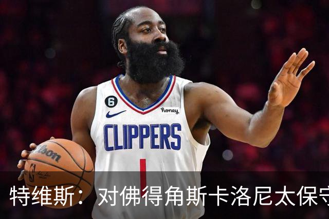 特维斯：对佛得角斯卡洛尼太保守了 孔蒂+马尔蒂尼将振兴意大利
