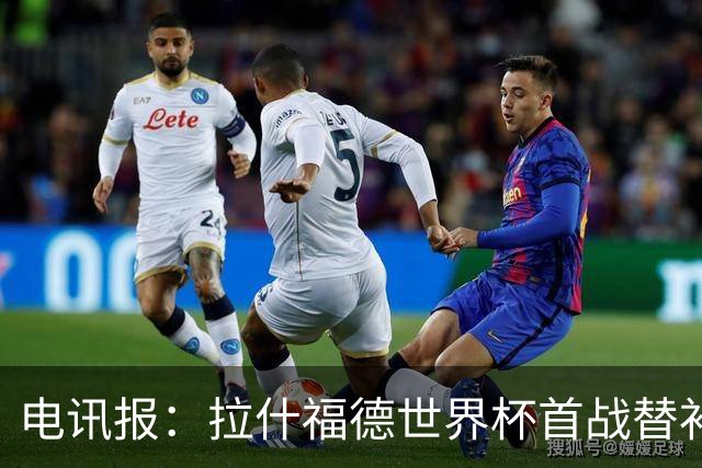 电讯报：拉什福德世界杯首战替补破门，用表现回应与戈登的竞争