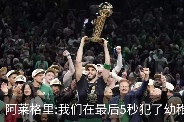 阿莱格里:我们在最后5秒犯了幼稚错误 足球像魔鬼